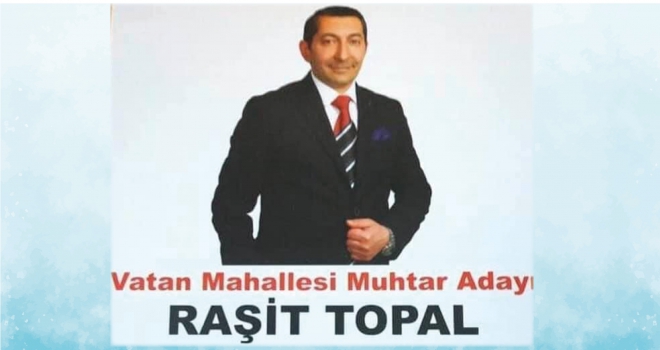VATAN MAHALLESİ MUHTAR ADAYI 'RAŞİT TOPAL'