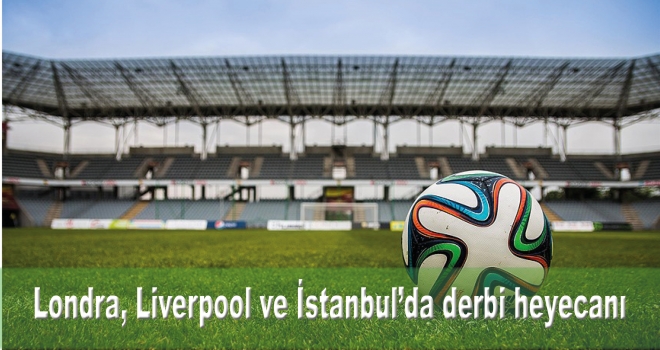 Londra, Liverpool ve İstanbul'da derbi heyecanı