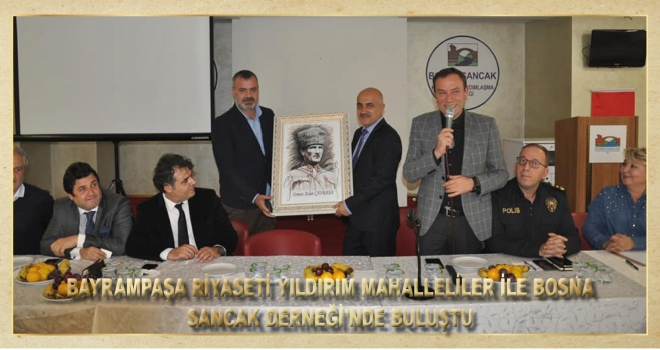 BAYRAMPAŞA RİYASETİ YILDIRIM MAHALLELİLER İLE BOSNA SANCAK DERNEĞİ’NDE BULUŞTU