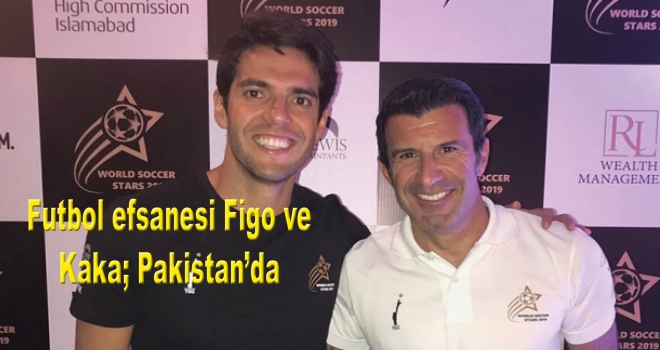 Futbol efsanesi Figo ve Kaka Pakistan'da