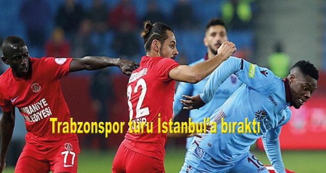 Trabzonspor turu İstanbul'a bıraktı