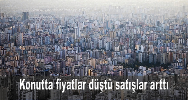 Konutta fiyatlar düştü satışlar arttı