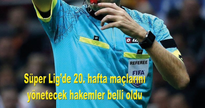 Süper Lig'de 20. hafta maçlarını yönetecek hakemler belli oldu