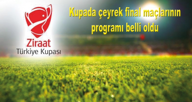 Kupada çeyrek final maçlarının programı belli oldu