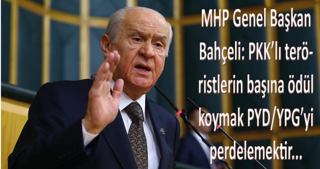 MHP Genel Başkan Bahçeli: PKK'lı teröristlerin başına ödül koymak PYD/YPG'yi perdelemektir