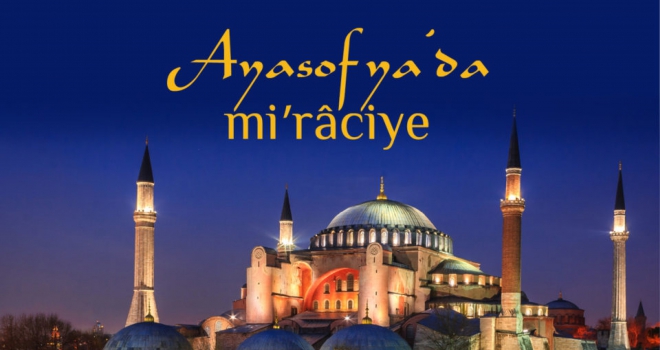 AYASOFYA SEMALARINDA Mİ’RÂCİYE YANKILANACAK