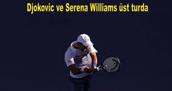 Djokovic ve Serena Williams üst turda