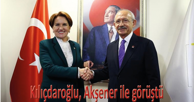 Kılıçdaroğlu, Akşener ile görüştü