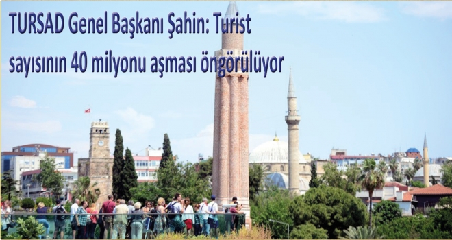 TURSAD Genel Başkanı Şahin: Turist sayısının 40 milyonu aşması öngörülüyor