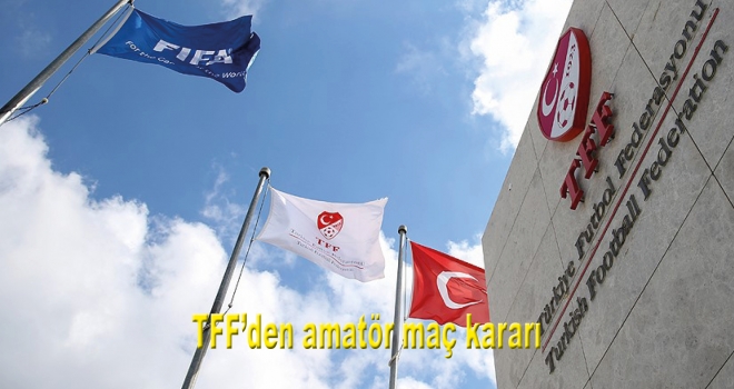 TFF'den amatör maç kararı