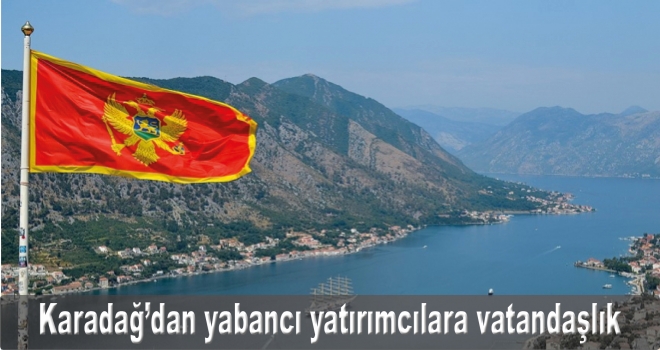 Karadağ'dan yabancı yatırımcılara vatandaşlık