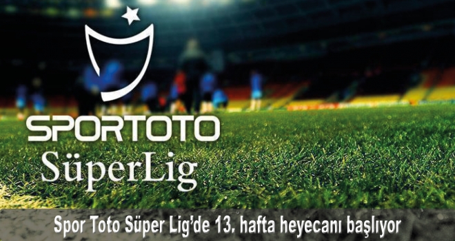 Spor Toto Süper Lig'de 13. hafta heyecanı başlıyor