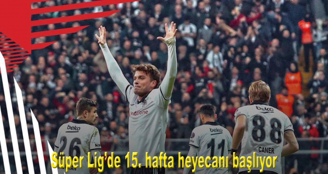 Süper Lig'de 15. hafta heyecanı başlıyor