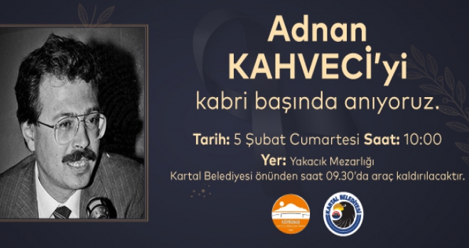 ADNAN KAHVECİ VEFATININ 29. YILINDA KARTAL'DA  ANILACAK