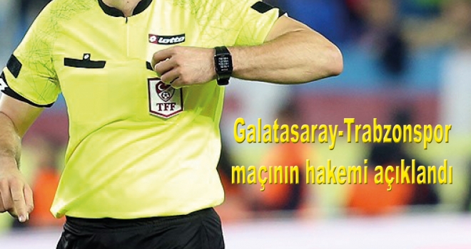 Galatasaray - Trabzonspor maçının hakemi belli oldu