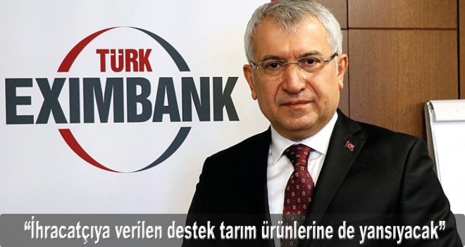 Türk Eximbank Genel Müdürü Yıldırım: İhracatçıya verilen destek tarım ürünlerine de yansıyacak