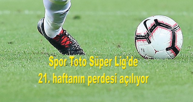 Spor Toto Süper Lig'de 21. haftanın perdesi açılıyor