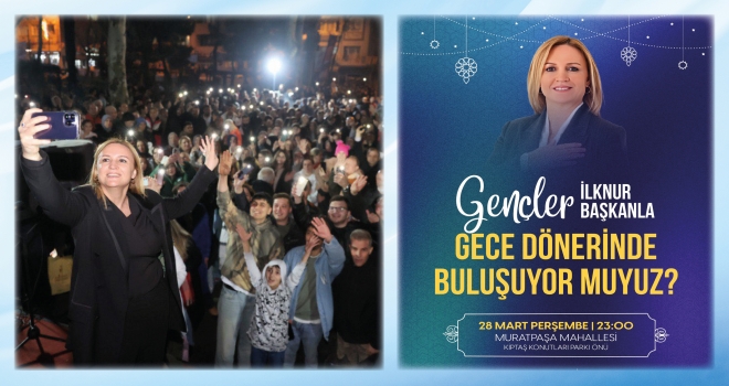 BAYRAMPAŞA'DA GENÇLER İLKNUR BAŞKANLA GECE DÖNERİNDE BULUŞUYOR