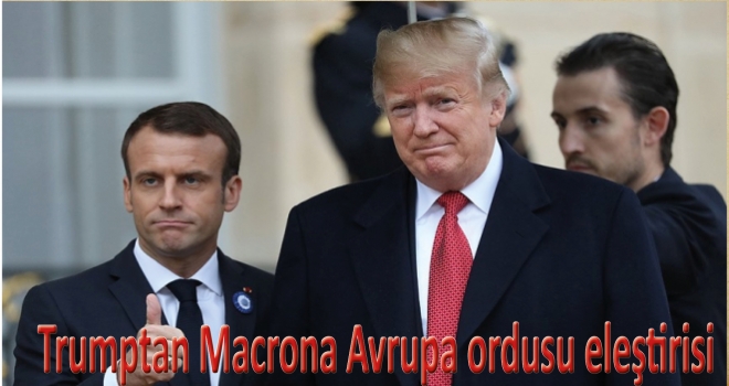 Trump'tan Macron'a Avrupa ordusu eleştirisi