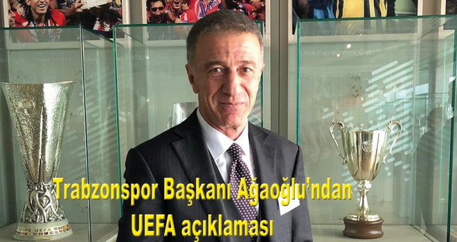 Trabzonspor Başkanı Ağaoğlu'ndan UEFA açıklaması