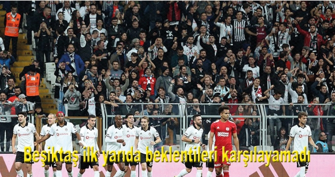 Beşiktaş ilk yarıda beklentileri karşılayamadı