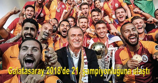 Galatasaray 2018'de 21. şampiyonluğuna ulaştı