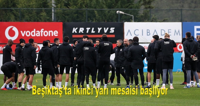 Beşiktaş'ta ikinci yarı mesaisi başlıyor
