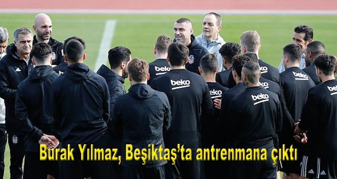 Burak Yılmaz, Beşiktaş'ta antrenmana çıktı