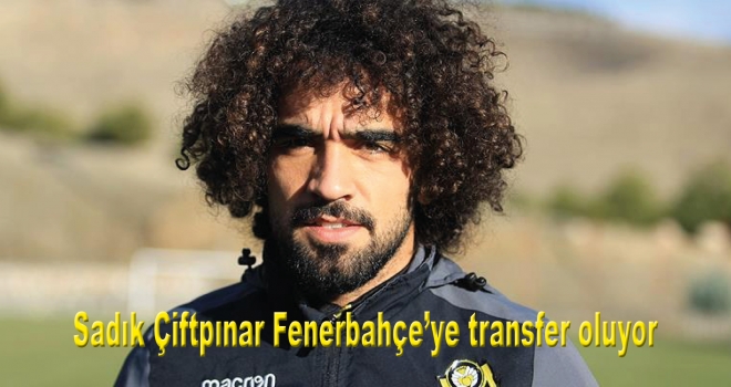 Sadık Çiftpınar Fenerbahçe'ye transfer oluyor