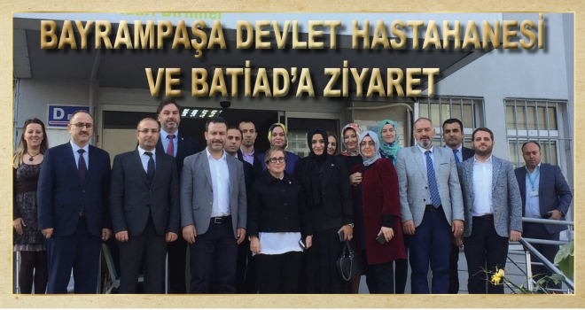 BAYRAMPAŞA DEVLET HASTAHANESİ VE BATİAD’A ZİYARET