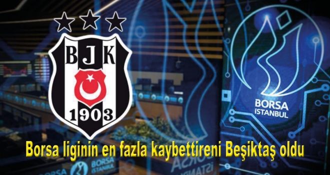 Borsa liginin en fazla kaybettireni Beşiktaş oldu