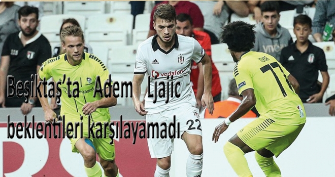 Beşiktaş'ta Adem Ljajic beklentileri karşılayamadı