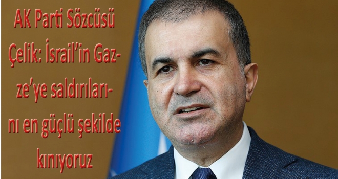 AK Parti Sözcüsü Çelik: İsrail'in Gazze'ye saldırılarını en güçlü şekilde kınıyoruz