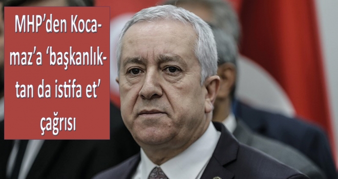 MHP'den Kocamaz'a 'başkanlıktan da istifa et' çağrısı
