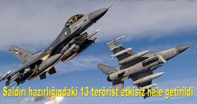 Saldırı hazırlığındaki 13 terörist etkisiz hale getirildi