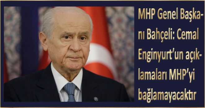 MHP Genel Başkanı Bahçeli: Cemal Enginyurt'un açıklamaları MHP'yi bağlamayacaktır