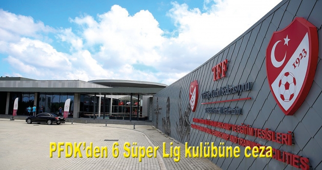 PFDK'den 6 Süper Lig kulübüne ceza