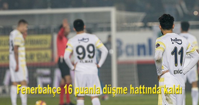 Fenerbahçe 16 puanla düşme hattında kaldı