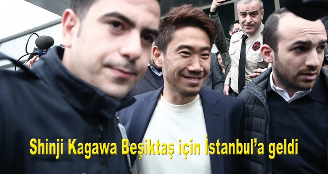 Shinji Kagawa Beşiktaş için İstanbul'a geldi