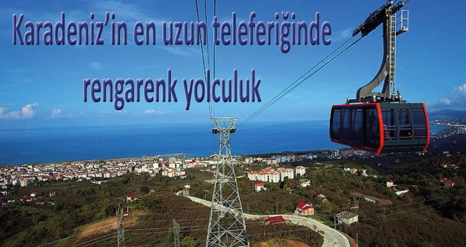 Karadeniz'in en uzun teleferiğinde rengarenk yolculuk