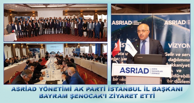 ASRİAD YÖNETİMİ AK PARTİ İSTANBUL İL BAŞKANI BAYRAM ŞENOCAK’I ZİYARET ETTİ