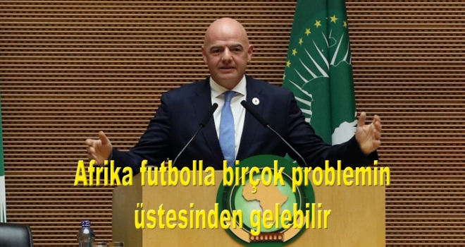 FIFA Başkanı Infantino: Afrika futbolla birçok problemin üstesinden gelebilir