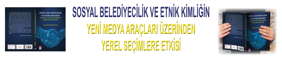 SOSYAL BELEDİYECİLİK VE ETNİK KİMLİĞİN YENİ MEDYA ARAÇLARI ÜZERİNDEN YEREL SEÇİMLERE ETKİSİ