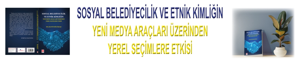 SOSYAL BELEDİYECİLİK VE ETNİK KİMLİĞİN YENİ MEDYA ARAÇLARI ÜZERİNDEN YEREL SEÇİMLERE ETKİSİ