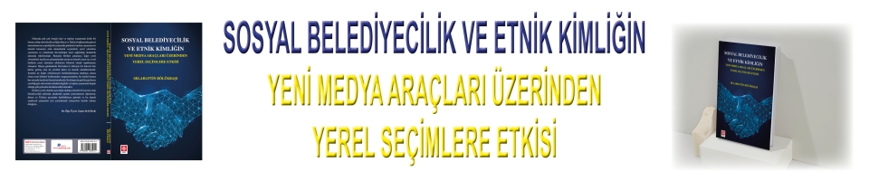 SOSYAL BELEDİYECİLİK VE ETNİK KİMLİĞİN YENİ MEDYA ARAÇLARI ÜZERİNDEN YEREL SEÇİMLERE ETKİSİ