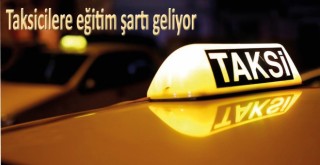 Taksicilere eğitim şartı geliyor