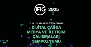 12. ULUSLARARASI İLETİŞİM GÜNLERİ (İFİG 2025) BAŞLIYOR