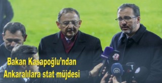 Bakan Kasapoğlu'ndan Ankaralılara stat müjdesi