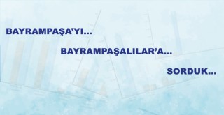 BAYRAMPAŞA'YI BAYRAMPAŞALILAR'A SORDUK