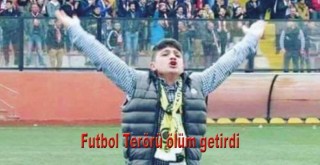 Futbol Terörü ölüm getirdi